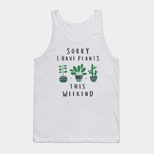 Sorry I Have Plants This Weekend Gardening Gift Tank Top by stayilbee